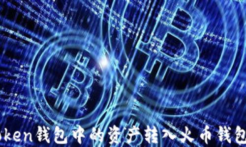 
如何将Imtoken钱包中的资产转入火币钱包的详细指南