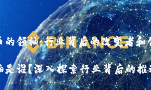 探索加密货币的领袖：行业背后的改变者和创新者

加密货币领袖是谁？深入探索行业背后的推动者与变革者