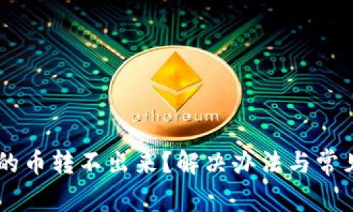 IM钱包里的币转不出来？解决办法与常见问题解析