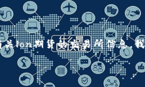 在金融市场中，IM钱包（或称为IM Token钱包）常用于存储虚拟货币和参与相关金融活动。有关lon期货的交易所信息，我们可以提供一些常见的期货交易所和相关信息，以帮助您更好地了解lon期货及其交易环境。

### IM钱包lon期货交易所一览：在哪些平台可以交易？