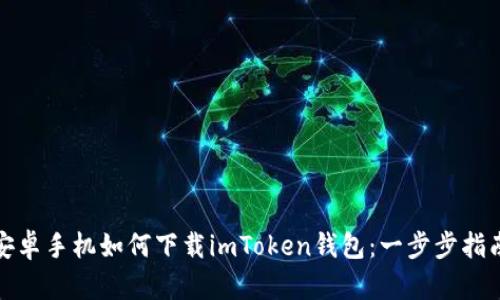 安卓手机如何下载imToken钱包：一步步指南