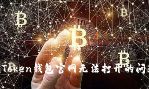 如何解决imToken钱包官网无法打开的问题：全面指南
