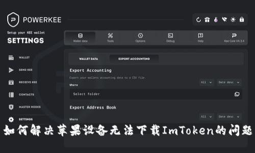 如何解决苹果设备无法下载ImToken的问题