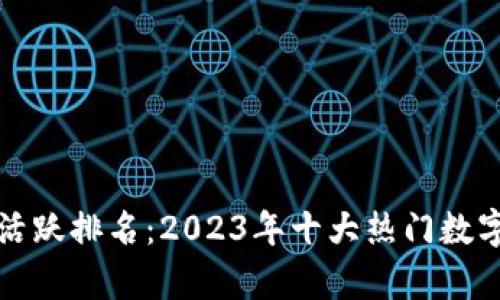 加密货币活跃排名：2023年十大热门数字货币分析