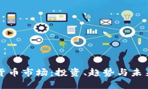 加密货币市场：投资、趋势与未来展望