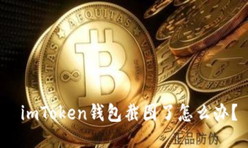  imToken钱包截图了怎么办？