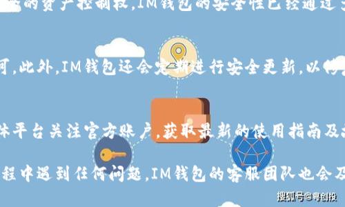 bianoti如何在IM钱包中查看和管理您的数字资产余额/bianoti
IM钱包,数字资产,查看余额,钱包管理,加密货币/guanjianci

在如今的数字经济时代，数字资产的管理和安全变得尤为重要。IM钱包作为一款知名的数字货币钱包，用户不仅可以通过它进行加密货币的存储与交易，还可以方便地查看资产余额和进行管理。那么，IM钱包如何显示金额？本文将详细介绍IM钱包的使用方法、基本功能以及用户常见问题的解答，以帮助用户更好地使用这一工具。

一、IM钱包的基本功能

IM钱包是一款多功能的数字资产管理工具，它的基本功能包括但不限于余额查看、资金转账、交易记录查询等。通过IM钱包，用户可以方便地管理自己的加密货币资产。

IM钱包的主要功能包括：

ul
    listrong余额查看：/strong用户可以随时查看自己在IM钱包中的可用余额，包括每一种加密货币的实时价格。/li
    listrong资金转账：/strong支持不同数字货币之间的转账，以及与其他IM钱包用户之间的转账。/li
    listrong交易记录：/strong用户可以查看历史交易记录，了解自己资产的增减变动情况。/li
    listrong安全性：/strongIM钱包使用多重安全认证保障用户资产的安全，包括指纹识别、密码保护等。/li
/ul

二、如何在IM钱包中查看余额

在IM钱包中查看余额是一个简单而直观的过程，以下是具体步骤：

ol
    li首先，下载并安装IM钱包应用，注册并登录您的账户。/li
    li进入钱包主页，您将看到各个加密货币的列表。/li
    li在列表中，选择您想要查看余额的加密货币，例如比特币、以太坊等。/li
    li点击该加密货币，您将看到详细的资产信息，包括当前的实时市场价、账户余额等。/li
/ol

此外，IM钱包提供的界面设计，用户即使没有相关经验也能很快上手。用户还可以根据需要调整显示的货币格式，例如可以选择以美元或人民币显示其资产的价值。

三、IM钱包中的资产管理功能

在IM钱包中，除了查看余额外，用户还可以进行多种资产管理操作。这些操作包括转账、收款、资产划转等。以下是一些常见的资产管理功能：

h41. 转账操作/h4
转账可以是非常简单的操作。用户只需确定转账金额和接收地址，确认无误后点击发送即可。IM钱包支持快速转账，并且用户可以通过扫描二维码的方式输入接收者地址，减少了手动输入的错误风险。

h42. 收款功能/h4
IM钱包支持多种方式接收款项，包括分享您的地址或通过二维码收款。接受款项时，钱包会立即显示到账余额，并且提供相关的通知功能，确保您不漏接任何一笔交易。

h43. 资产划转/h4
在IM钱包中，用户可以将资产在不同币种之间划转。例如，从比特币划转到以太坊，用户只需选择想要划转的币种和金额，系统会根据当前汇率进行换算，方便用户做出决策。

四、IM钱包的安全性

安全性是IM钱包的核心优势之一。为了保护用户的资产，IM钱包采取了多重安全措施：

ul
    listrong私钥管理：/strong用户的私钥永远保存在其设备中，IM钱包不会存储用户的私钥。这种设计确保了用户的资产始终掌握在自己手中。/li
    listrong密码保护：/strong用户在每次打开钱包时，需要输入密码或使用生物识别技术（如指纹）进行身份验证。/li
    listrong二次验证：/strong在执行任何大额度的转账或资产划转操作时，系统会要求用户进行二次验证，确保交易的安全性。/li
/ul

五、IM钱包的客户支持

为了更好地服务用户，IM钱包提供了多渠道的客户支持。用户可以通过官方论坛、社交媒体及用户邮箱获取帮助。

h41. 常见问题解答（FAQ）/h4
IM钱包网站上有专门的FAQ部分，涵盖了用户在使用过程中常见的问题，帮助用户快速找到解决方案。

h42. 社交媒体支持/h4
用户可以通过社交媒体与IM钱包的支持团队进行实时交流，快速获得解决方案。

六、IM钱包常见问题解答

在使用IM钱包的过程中，用户可能会遇到一些常见问题。以下是六个常见问题的详细解析。

h4问题一：如何在IM钱包中恢复丢失的账户？/h4
如果用户忘记了密码或者不小心删除了应用，可能会想要恢复账户。在IM钱包中，账户恢复的关键是助记词。在注册时，用户会生成一组助记词，务必要妥善保存。如果您丢失了账户，您可以重新安装IM钱包，点击“恢复账户”，然后输入正确的助记词即可找回账户。有关操作步骤，请详细查看IM钱包官方网站的帮助文档。

h4问题二：IM钱包支持哪些数字资产？/h4
IM钱包支持多种主流数字资产，包括比特币（BTC）、以太坊（ETH）、莱特币（LTC）、以及多种ERC20代币等。具体支持的币种可能会随着市场的变化而有所调整，用户可以在IM钱包的官方网站上查看最新支持的数字资产列表。

h4问题三：IM钱包的交易手续费是多少？/h4
IM钱包肯定会收取一定的交易手续费，这个费用一般是基于网络而定，不同的数字资产可能会有不同的手续费标准。用户在进行具体的交易时，可以在交易页面查看到具体的手续费信息。手续费是用来支付给矿工的，用于确认交易并将其写入区块链。

h4问题四：IM钱包是否安全？/h4
IM钱包在安全性方面做得非常出色，使用了业界标准的加密算法和多重身份验证机制。用户的具体私钥永远不会被上传到服务器，用户拥有完全的资产控制权。IM钱包的安全性已经通过多次测试，过往用户的反馈也证明了其在安全性方面的表现是优异的。

h4问题五：在IM钱包中如何设置安全隐私选项？/h4
IM钱包内有专门的安全设置选项，用户可以在此重置密码、启用二次身份验证等。设置过程非常简单，用户只需遵循应用内的提示进行设置即可。此外，IM钱包还会定期进行安全更新，以修复潜在的安全漏洞，确保用户的资产安全。

h4问题六：如何获得客户支持？/h4
用户可以通过多种渠道获取IM钱包的客户支持。官方网站提供了在线客服功能，用户可以实时提出问题并获得帮助。此外，用户可通过社交媒体平台关注官方账户，获取最新的使用指南及故障排除技巧。如果问题依然无法解决，用户还可以通过电子邮件联系客服团队获得进一步支持。

综上所述，IM钱包不仅使用户能够方便地查看和管理其数字资产余额，还提供了多种安全、快捷的操作方式供用户选择。此外，用户如在使用过程中遇到任何问题，IM钱包的客服团队也会及时提供帮助。希望以上内容能帮助用户更好地掌握IM钱包的使用方法。