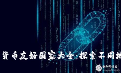 2023年全球加密货币友好国家大全：探索不同地区的政策与机会