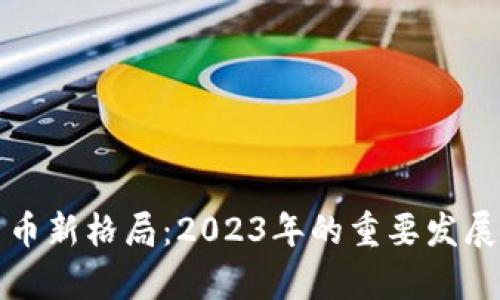 加密数字货币新格局：2023年的重要发展与趋势分析