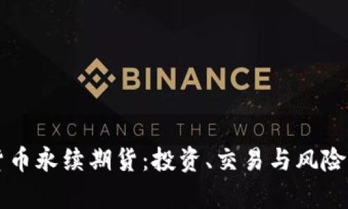 深入解析加密货币永续期货：投资、交易与风险管理的全面指南