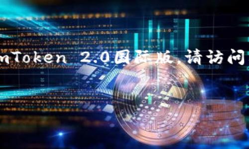 注意：由于我无法直接提供真实网址或下载链接。如果您需要下载imToken 2.0国际版，请访问其官方网站或相关应用商店。以下是关于imToken 2.0的详细介绍。


imToken 2.0国际版下载指南：安全、高效的数字资产管理利器