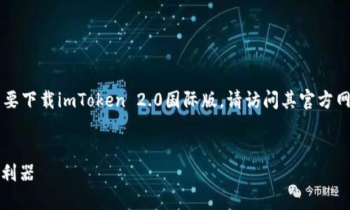 注意：由于我无法直接提供真实网址或下载链接。如果您需要下载imToken 2.0国际版，请访问其官方网站或相关应用商店。以下是关于imToken 2.0的详细介绍。


imToken 2.0国际版下载指南：安全、高效的数字资产管理利器