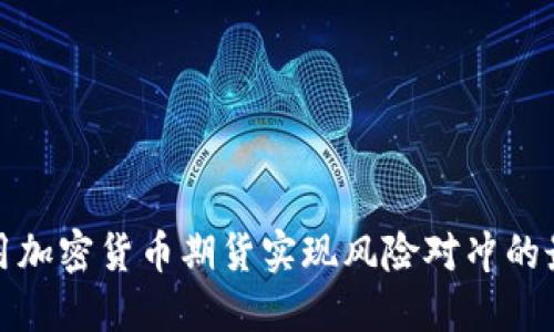 如何利用加密货币期货实现风险对冲的最佳策略