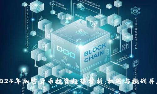 2024年加密货币投资趋势分析：机遇与挑战并存