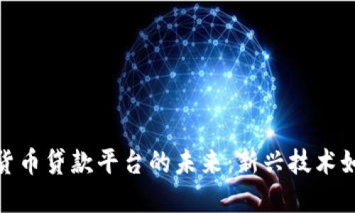 探索区块链加密货币贷款平台的未来：新兴技术如何重塑金融服务