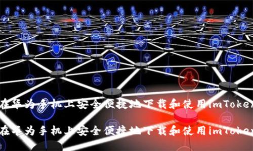 如何在华为手机上安全便捷地下载和使用imToken钱包

如何在华为手机上安全便捷地下载和使用imToken钱包