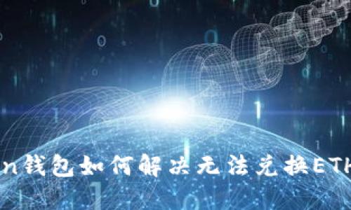 imToken钱包如何解决无法兑换ETH的问题