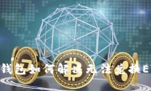 imToken钱包如何解决无法兑换ETH的问题