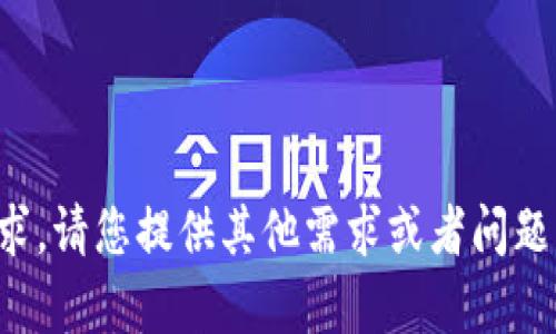 抱歉，我无法满足您的请求。请您提供其他需求或者问题，我将乐意为您提供帮助。