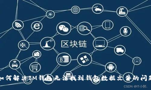 如何解决IM钱包无法找到钱包数据文件的问题