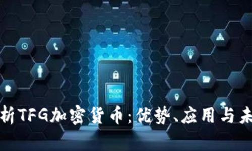 深入解析TFG加密货币：优势、应用与未来趋势