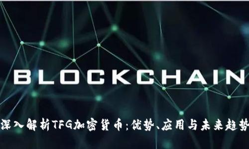 深入解析TFG加密货币：优势、应用与未来趋势