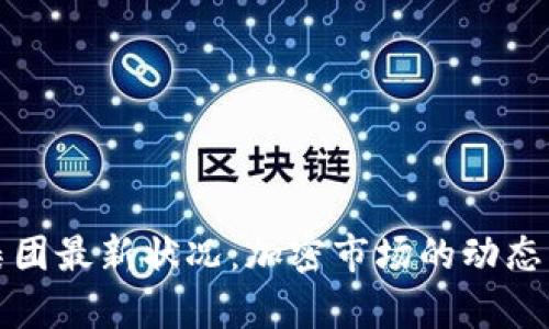 加密货币集团最新状况：加密市场的动态与未来展望