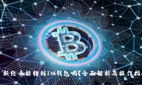 : 新经币能转到IM钱包吗？全面解析及操作指南