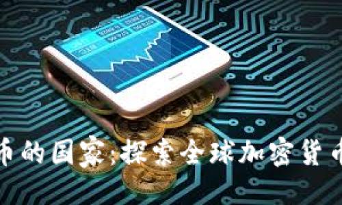 及关键词

开放加密货币的国家：探索全球加密货币的友好环境