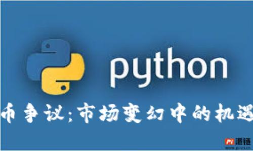 加密货币争议：市场变幻中的机遇与挑战