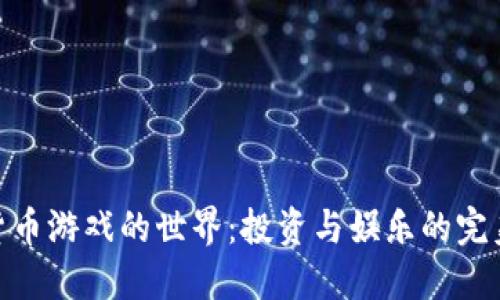 加密货币游戏的世界：投资与娱乐的完美结合
