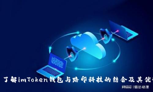 : 了解imToken钱包与路印科技的结合及其优势