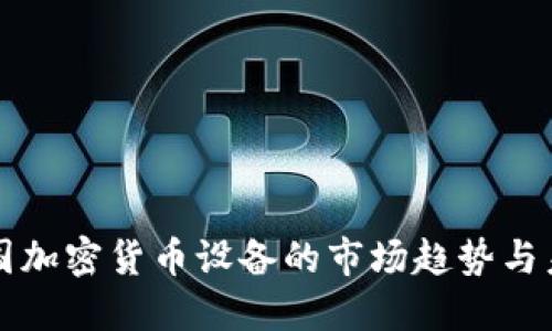 揭秘中国加密货币设备的市场趋势与未来展望