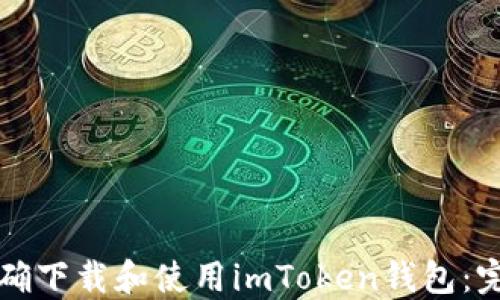 
如何正确下载和使用imToken钱包：完整指南
