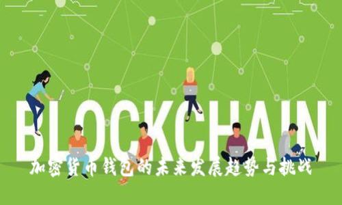 加密货币钱包的未来发展趋势与挑战