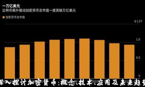 
深入探讨加密货币：概念、技术、应用及未来趋势