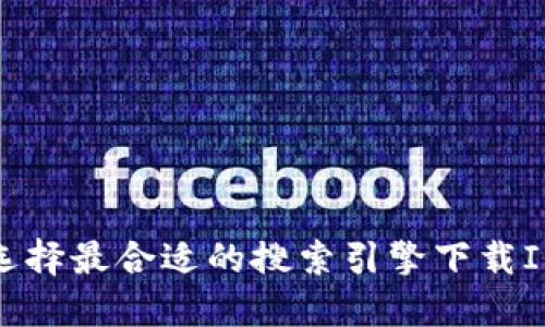 如何选择最合适的搜索引擎下载IM钱包