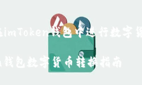 : 如何在imToken钱包中进行数字货币转换？

imToken钱包数字货币转换指南