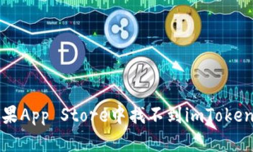  如何解决苹果App Store中找不到imToken钱包的问题？