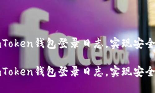 如何查看和管理imToken钱包登录日志，实现安全与隐私的双重保障

如何查看和管理imToken钱包登录日志，实现安全与隐私的双重保障