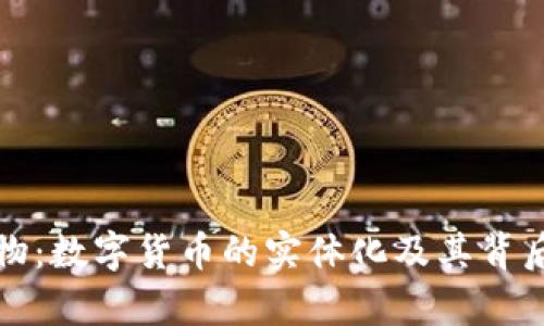 加密货币实物：数字货币的实体化及其背后的价值解析