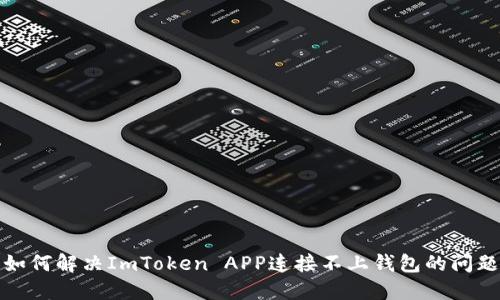 如何解决ImToken APP连接不上钱包的问题