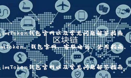 如何联系imToken钱包官网以及常见问题解答指南

关键词：imToken, 钱包官网, 客服电话, 使用指南, 常见问题


如何联系imToken钱包官网以及常见问题解答指南