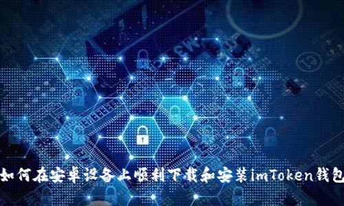 如何在安卓设备上顺利下载和安装imToken钱包