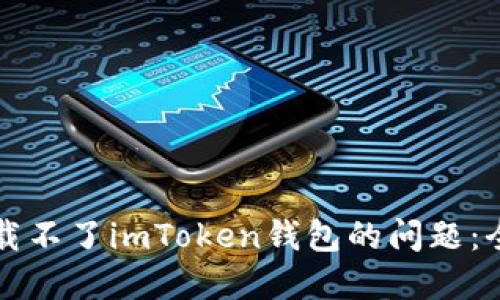 解决下载不了imToken钱包的问题：全面指南