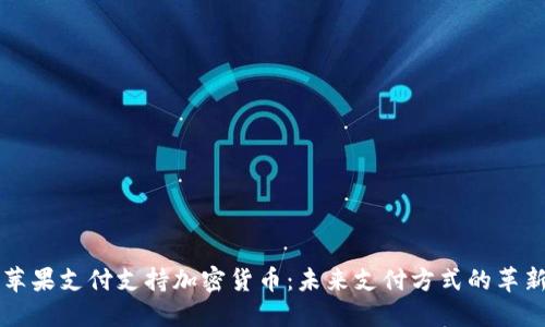 苹果支付支持加密货币：未来支付方式的革新