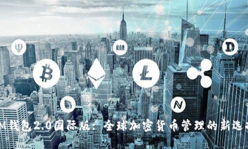 IM钱包2.0国际版: 全球加密货币管理的新选择