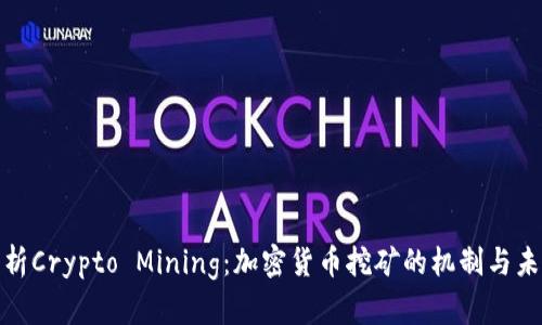 全面解析Crypto Mining：加密货币挖矿的机制与未来趋势