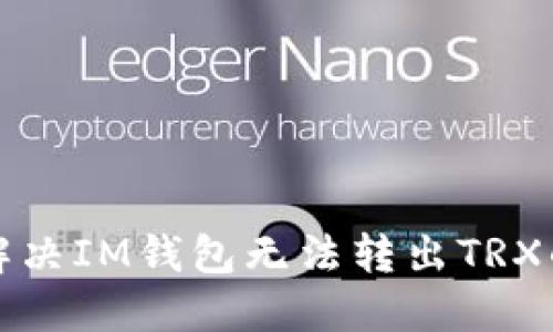 如何解决IM钱包无法转出TRX的问题