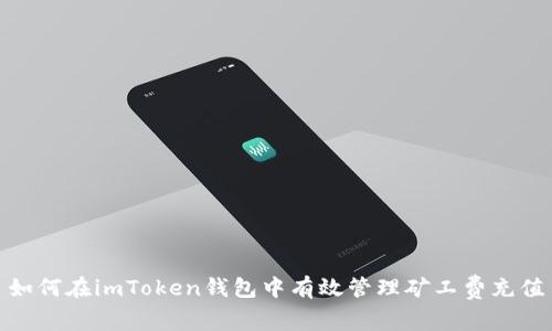如何在imToken钱包中有效管理矿工费充值